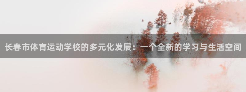 海南JJB竞技宝官网下载：长春市体育运动学校的多元化发展：一