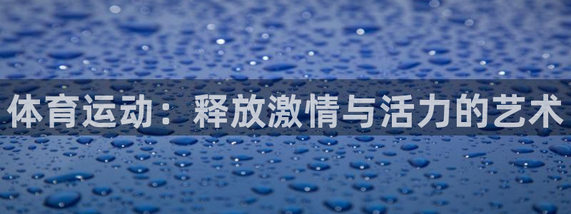 JJB竞技宝官网下载软件：体育运动：释放激情与活力的