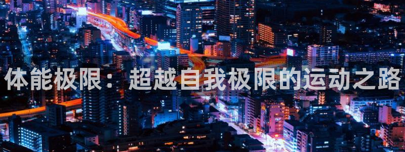 JJB竞技宝官网下载软件：体能极限：超越自我极限的运