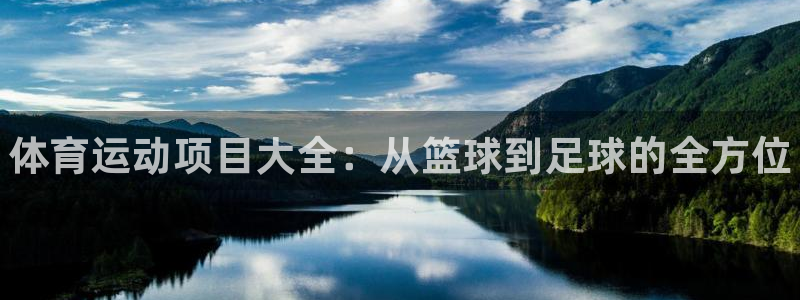 JJB竞技宝官网下载开户：体育运动项目大全：从篮球到足球的全