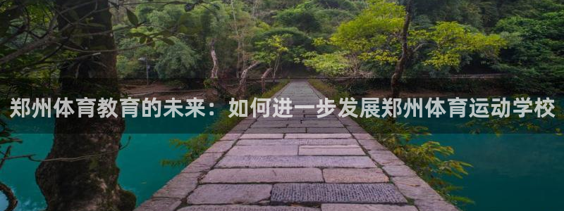 JJB竞技宝官方正版app官网：郑州体育教育的未来：如何进一