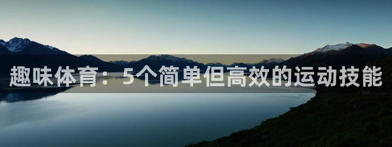JJB竞技宝官方正版app开户：趣味体育：5个简单但高效的运