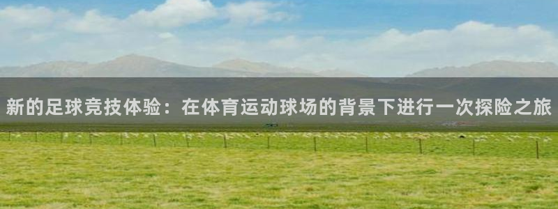 JJB竞技宝官网下载招商电话是多少啊：新的足球竞技体
