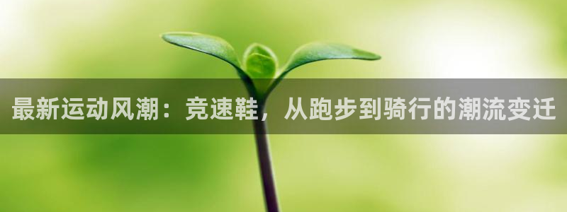 JJB竞技宝官方正版app官网：最新运动风潮：竞速鞋，从跑步