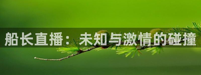 咪咕足球直播免费观看：船长直播：未知与激情的碰撞