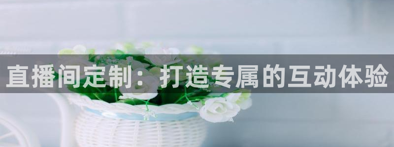 咪咕视频体育直播争做新彩神.新网民.org：直播间定制：打造专属的互动体验